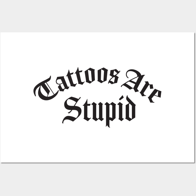 Tattoos Are Stupid Wall Art by TheDesignDepot